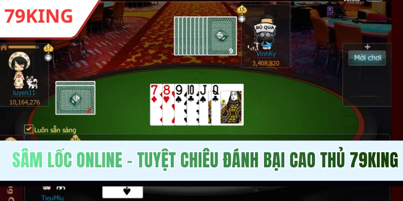 Sâm Lốc Online - Tuyệt Chiêu Đánh Bại Cao Thủ Tại 79KING